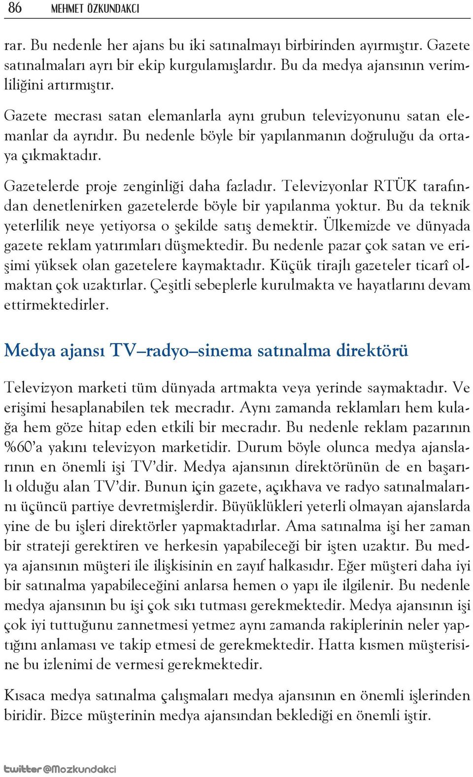 Televizyonlar RTÜK tarafından denetlenirken gazetelerde böyle bir yapılanma yoktur. Bu da teknik yeterlilik neye yetiyorsa o şekilde satış demektir.