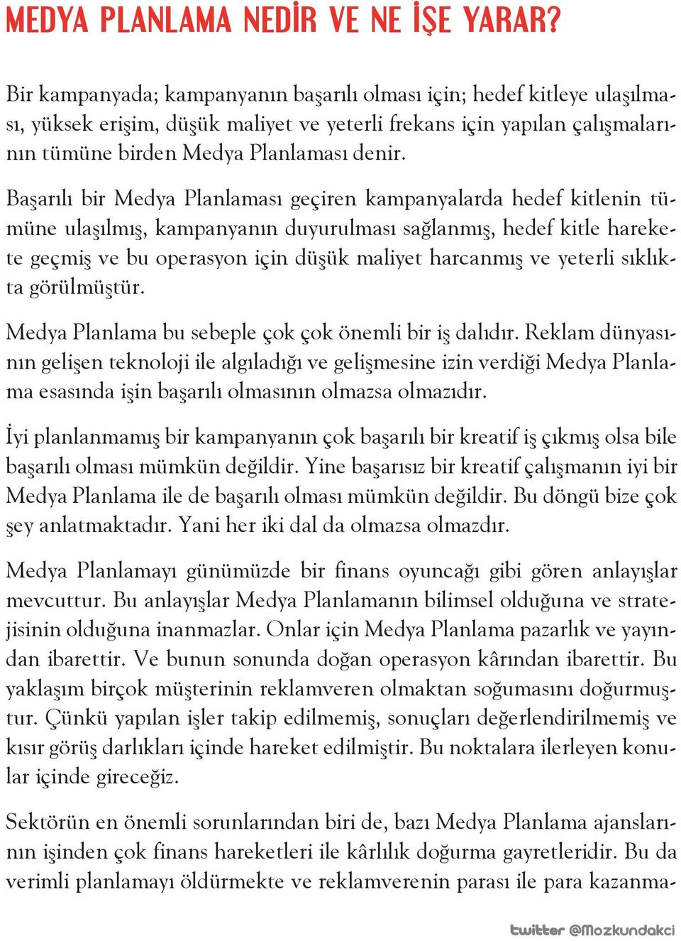 Başarılı bir Medya Planlaması geçiren kampanyalarda hedef kitlenin tümüne ulaşılmış, kampanyanın duyurulması sağlanmış, hedef kitle harekete geçmiş ve bu operasyon için düşük maliyet harcanmış ve