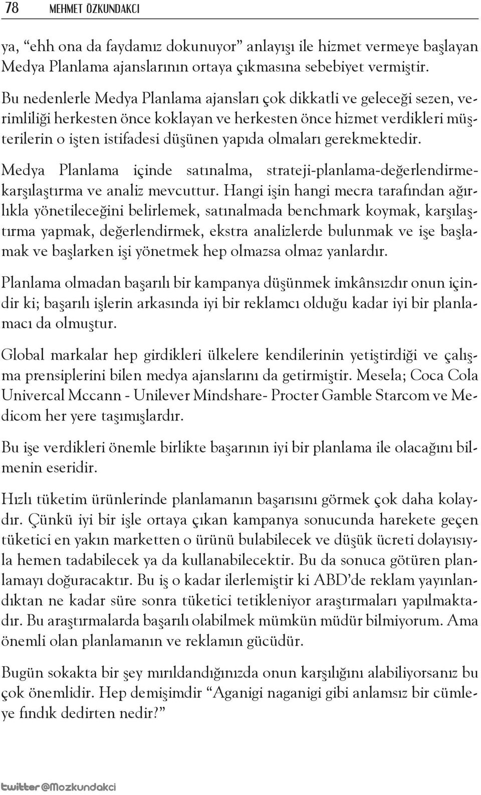 gerekmektedir. Medya Planlama içinde satınalma, strateji-planlama-değerlendirmekarşılaştırma ve analiz mevcuttur.