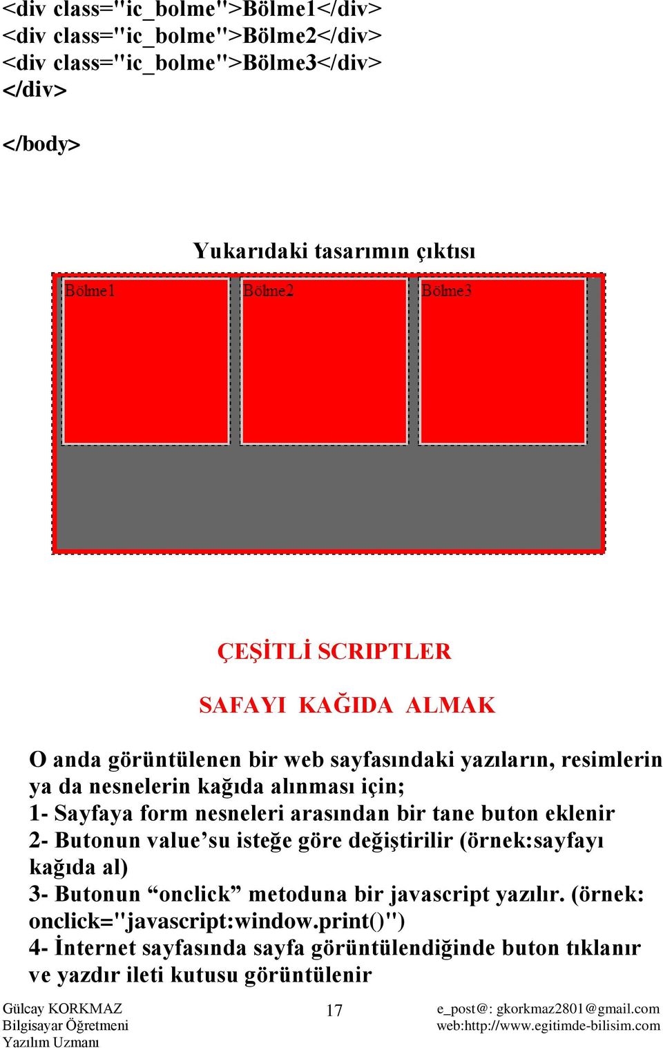 form nesneleri arasından bir tane buton eklenir 2- Butonun value su isteğe göre değiştirilir (örnek:sayfayı kağıda al) 3- Butonun onclick metoduna bir