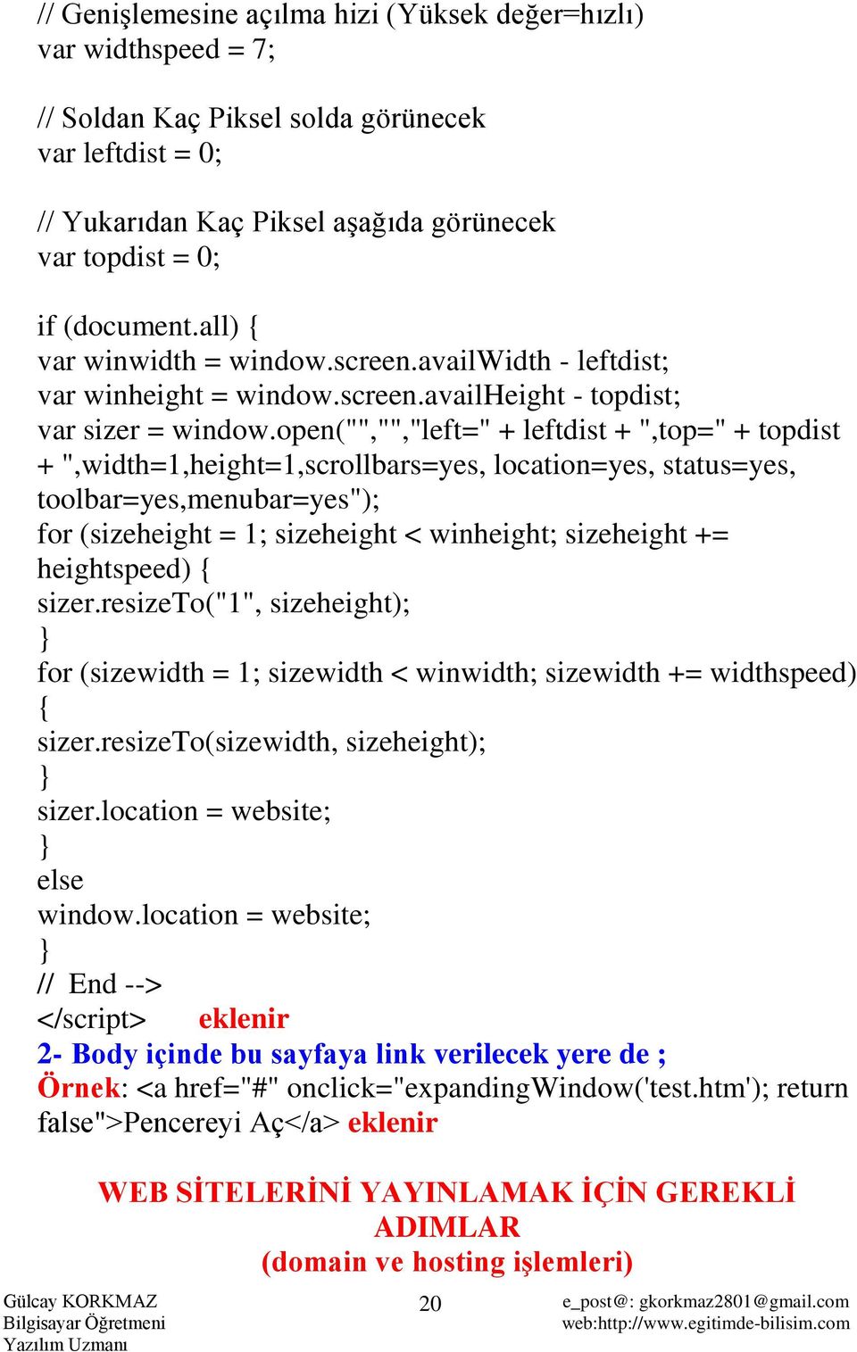 open("","","left=" + leftdist + ",top=" + topdist + ",width=1,height=1,scrollbars=yes, location=yes, status=yes, toolbar=yes,menubar=yes"); for (sizeheight = 1; sizeheight < winheight; sizeheight +=