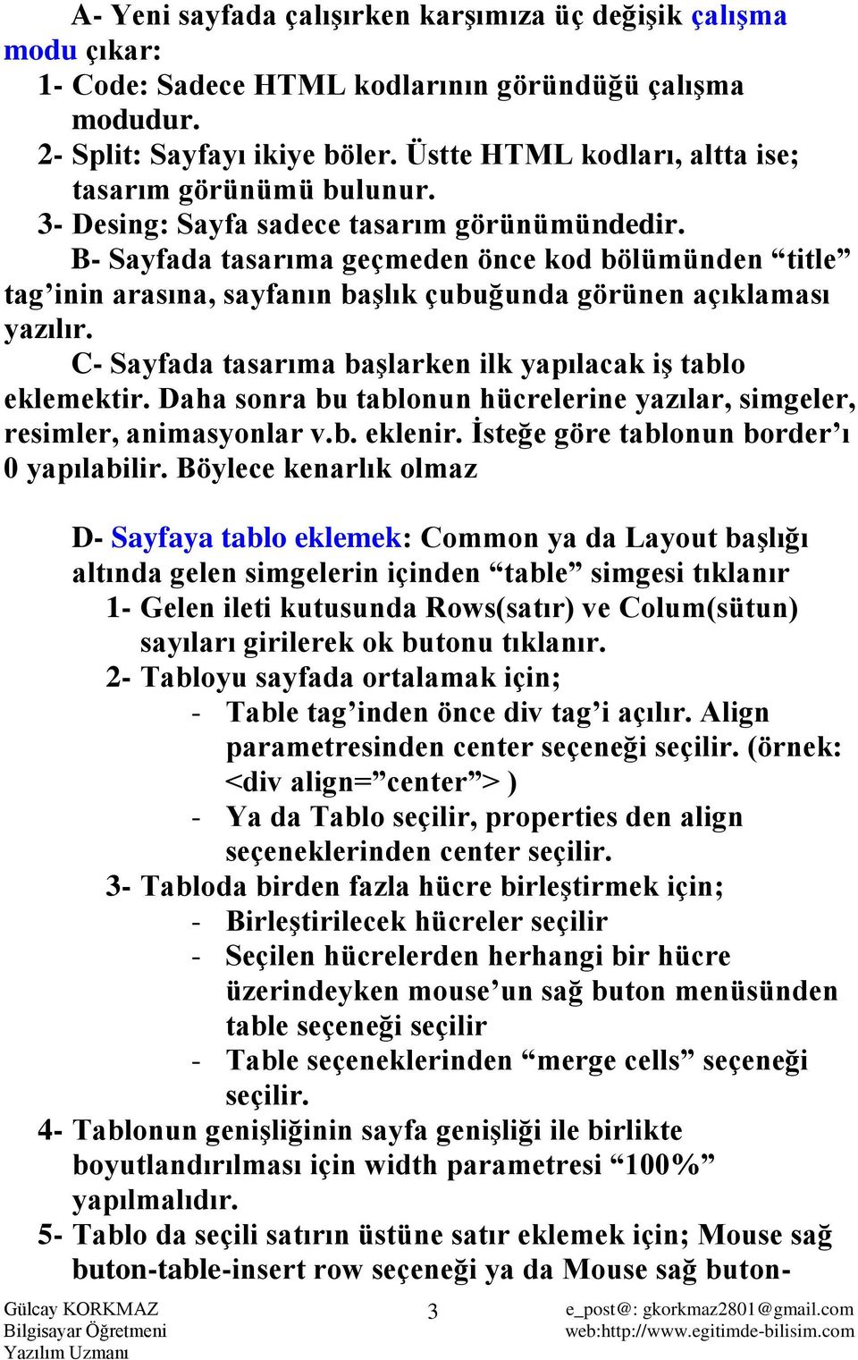 B- Sayfada tasarıma geçmeden önce kod bölümünden title tag inin arasına, sayfanın başlık çubuğunda görünen açıklaması yazılır. C- Sayfada tasarıma başlarken ilk yapılacak iş tablo eklemektir.