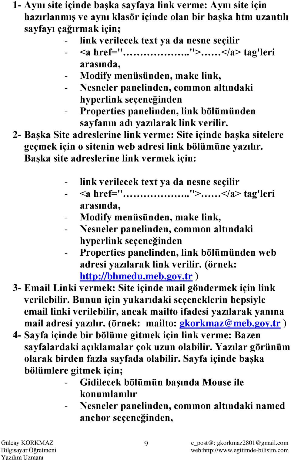 2- Başka Site adreslerine link verme: Site içinde başka sitelere geçmek için o sitenin web adresi link bölümüne yazılır.