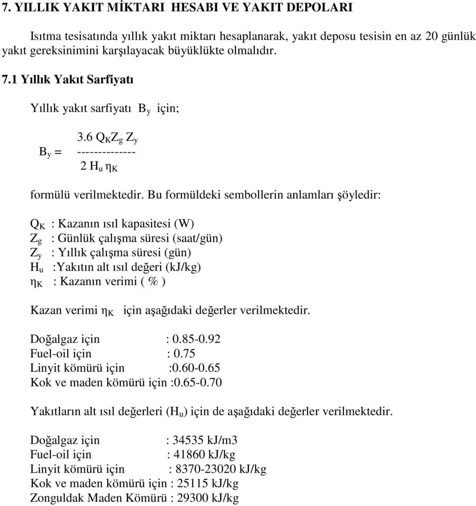 Bu formüldeki sembollerin anlamları şöyledir: Q K : Kazanın ısıl kapasitesi (W) Z g : Günlük çalışma süresi (saat/gün) Z y : Yıllık çalışma süresi (gün) H u :Yakıtın alt ısıl değeri (kj/kg) η K :