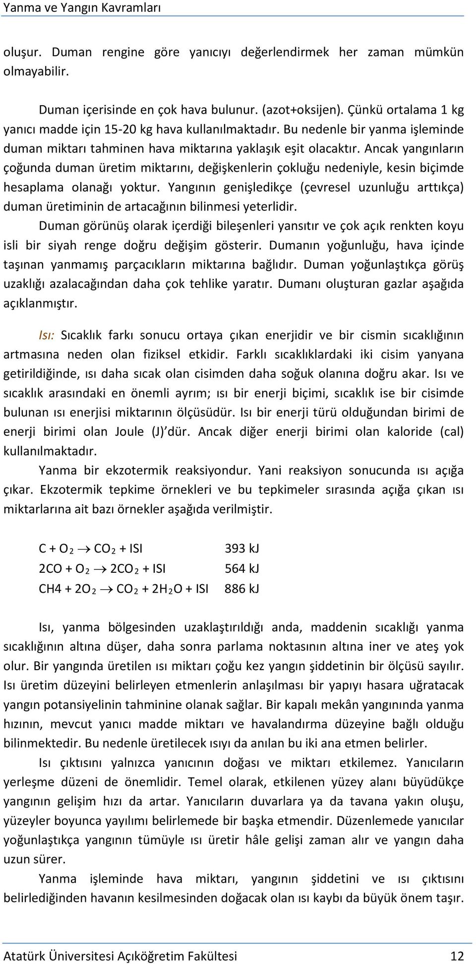 Ancak yangınların çoğunda duman üretim miktarını, değişkenlerin çokluğu nedeniyle, kesin biçimde hesaplama olanağı yoktur.