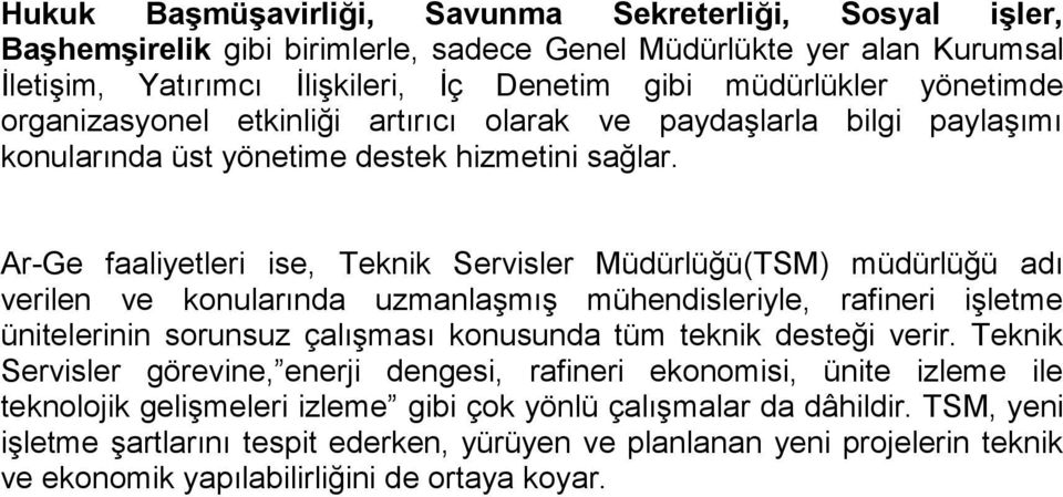 Ar-Ge faaliyetleri ise, Teknik Servisler Müdürlüğü(TSM) müdürlüğü adı verilen ve konularında uzmanlaşmış mühendisleriyle, rafineri işletme ünitelerinin sorunsuz çalışması konusunda tüm teknik desteği