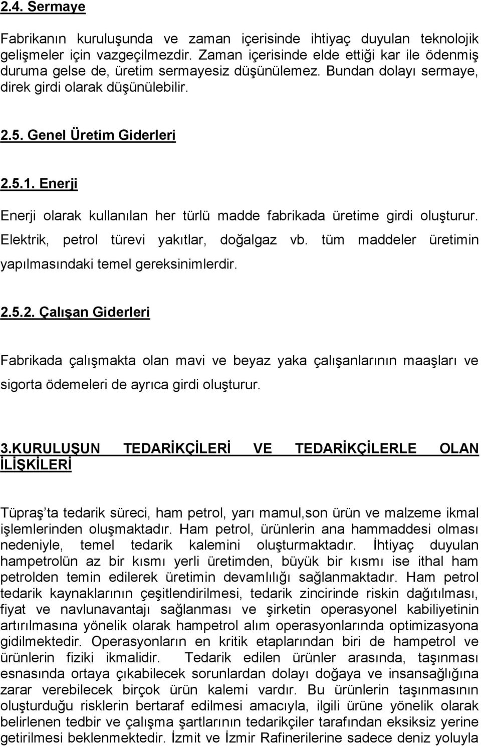 Enerji Enerji olarak kullanılan her türlü madde fabrikada üretime girdi oluşturur. Elektrik, petrol türevi yakıtlar, doğalgaz vb. tüm maddeler üretimin yapılmasındaki temel gereksinimlerdir. 2.