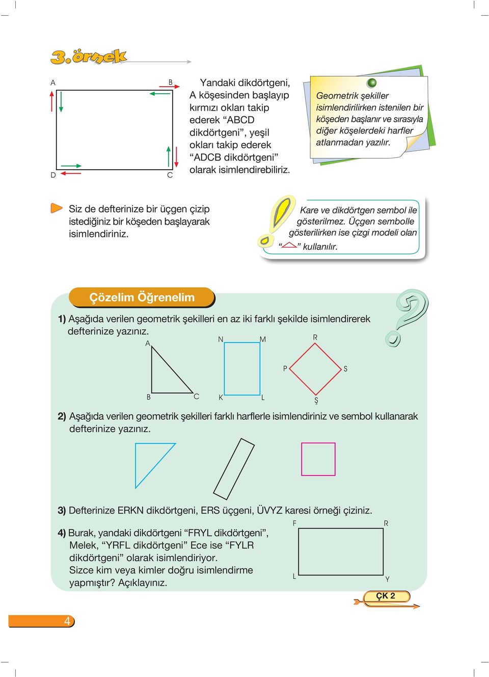 Siz de defterinize bir üçgen çizip istedi iniz bir köfleden bafllayarak isimlendiriniz. Kare ve dikdörtgen sembol ile gösterilmez. Üçgen sembolle gösterilirken ise çizgi modeli olan kullanılır.