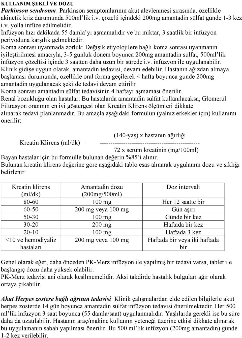 Koma sonrası uyanmada zorluk: Değişik etiyolojilere bağlı koma sonrası uyanmanın iyileştirilmesi amacıyla, 3-5 günlük dönem boyunca 200mg amantadin sülfat, 500ml lik infüzyon çözeltisi içinde 3