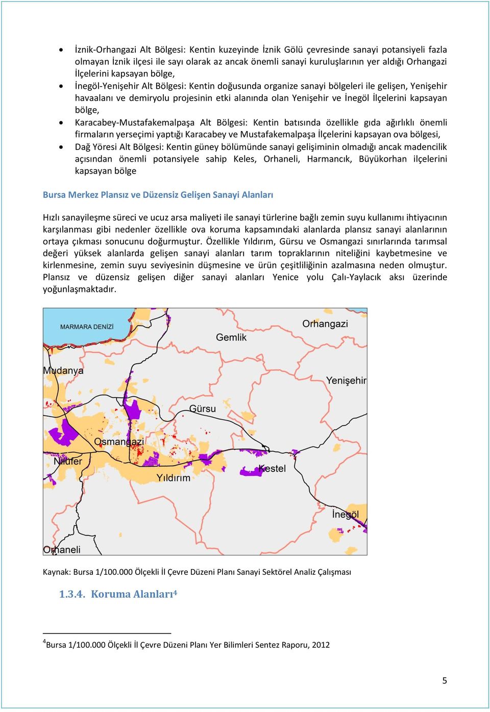 kapsayan bölge, Karacabey-Mustafakemalpaşa Alt Bölgesi: Kentin batısında özellikle gıda ağırlıklı önemli firmaların yerseçimi yaptığı Karacabey ve Mustafakemalpaşa İlçelerini kapsayan ova bölgesi,