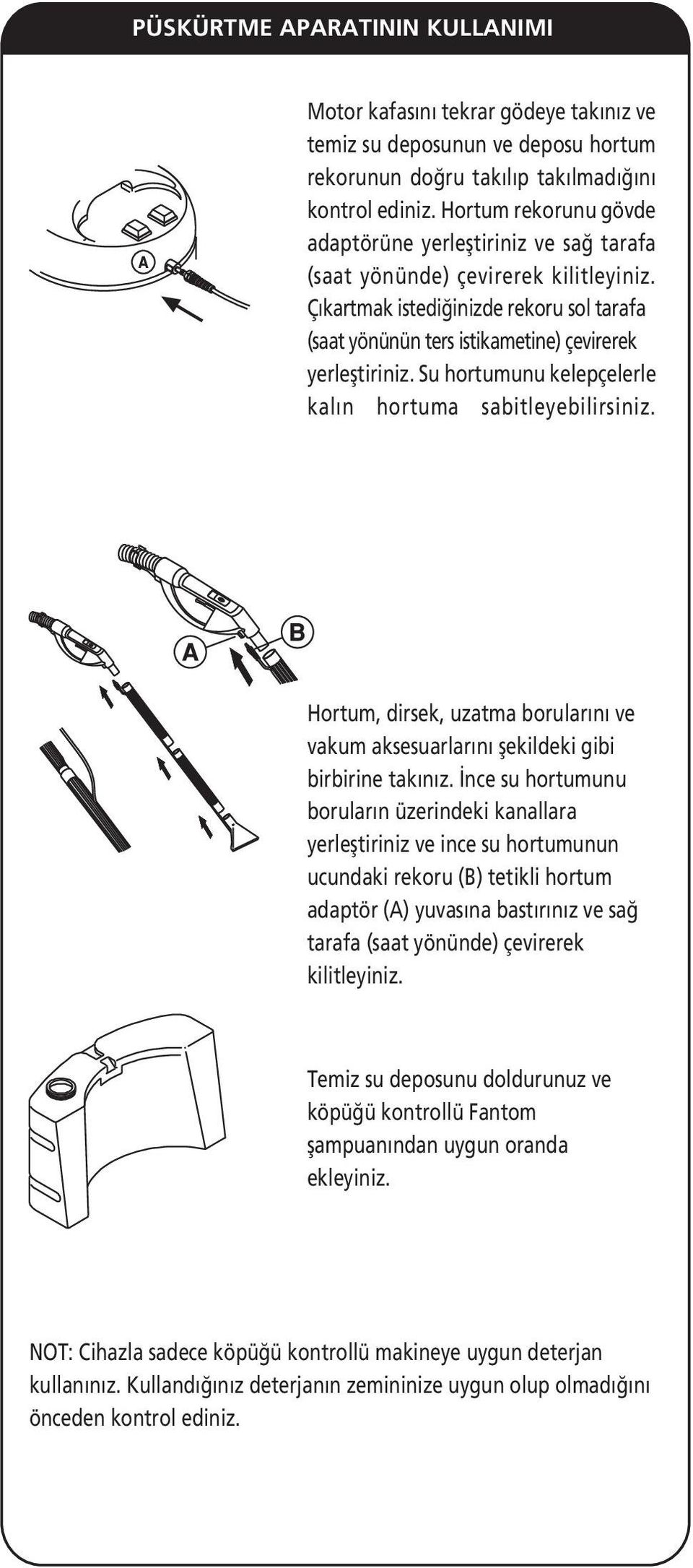 Su hortumunu kelepçelerle kalın hortuma sabitleyebilirsiniz. Hortum, dirsek, uzatma borularını ve vakum aksesuarlarını şekildeki gibi birbirine takınız.