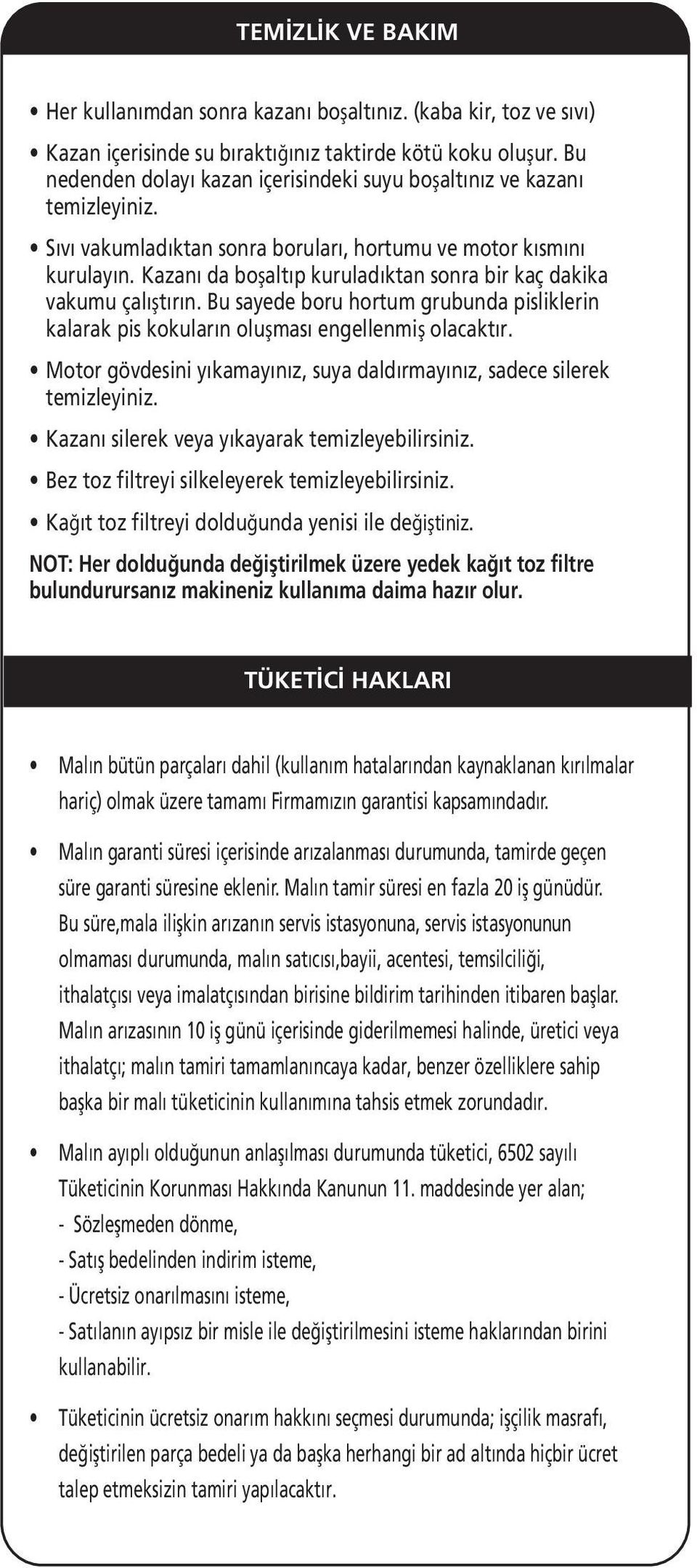 Kazanı da boşaltıp kuruladıktan sonra bir kaç dakika vakumu çalıştırın. Bu sayede boru hortum grubunda pisliklerin kalarak pis kokuların oluşması engellenmiş olacaktır.