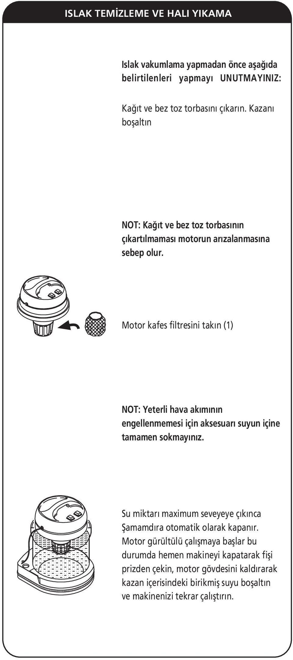 Motor kafes filtresini takın (1) NOT: Yeterli hava akımının engellenmemesi için aksesuarı suyun içine tamamen sokmayınız.