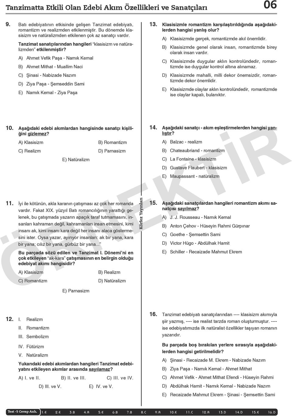 A) Ahmet Vefik Paşa - Namık Kemal B) Ahmet Mithat - Muallim Naci C) Şinasi - Nabizade Nazım D) Ziya Paşa - Şemseddin Sami E) Namık Kemal - Ziya Paşa 13.