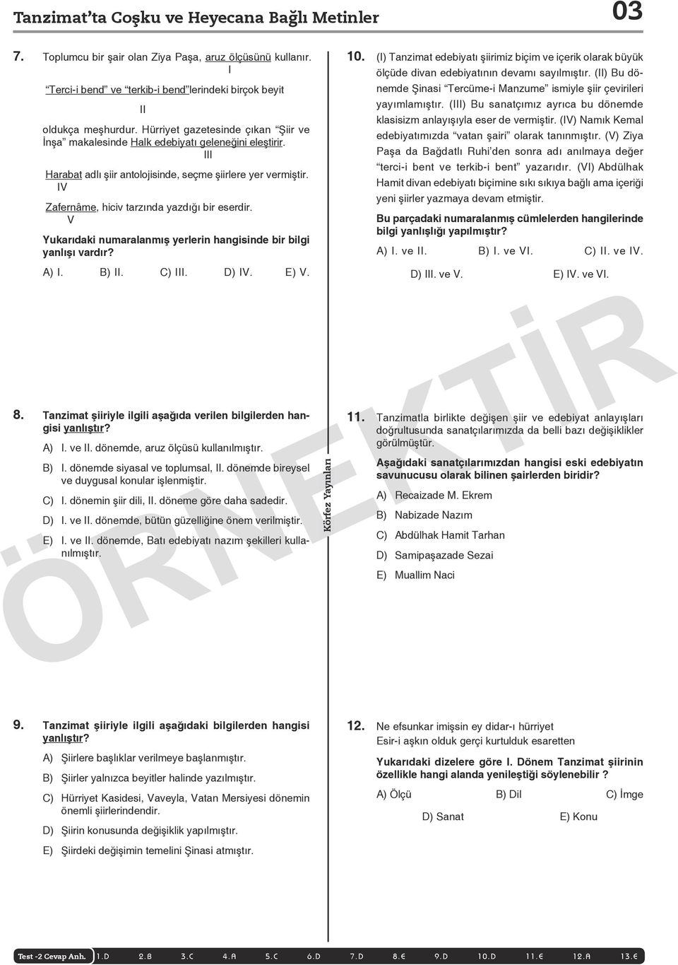 IV Zafernâme, hiciv tarzında yazdığı bir eserdir. V Yukarıdaki numaralanmış yerlerin hangisinde bir bilgi yanlışı vardır? A) I. B) II. C) III. D) IV. E) V. 8.