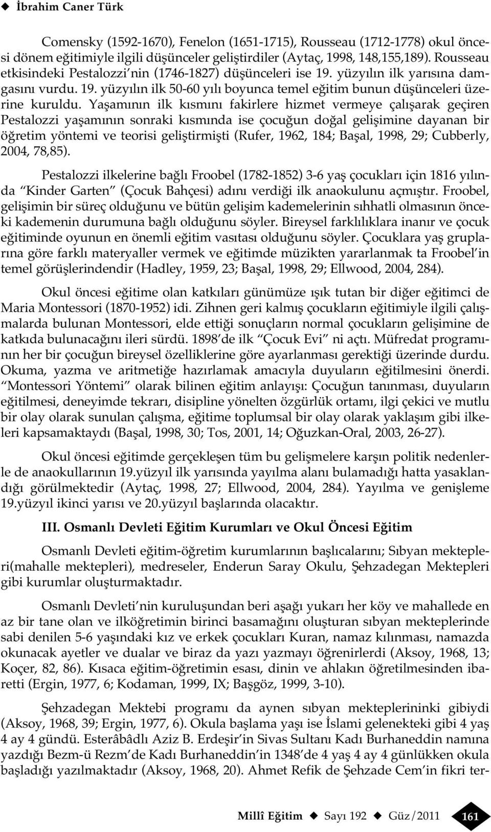 Yaşamının ilk kısmını fakirlere hizmet vermeye çalışarak geçiren Pestalozzi yaşamının sonraki kısmında ise çocuğun doğal gelişimine dayanan bir öğretim yöntemi ve teorisi geliştirmişti (Rufer, 1962,