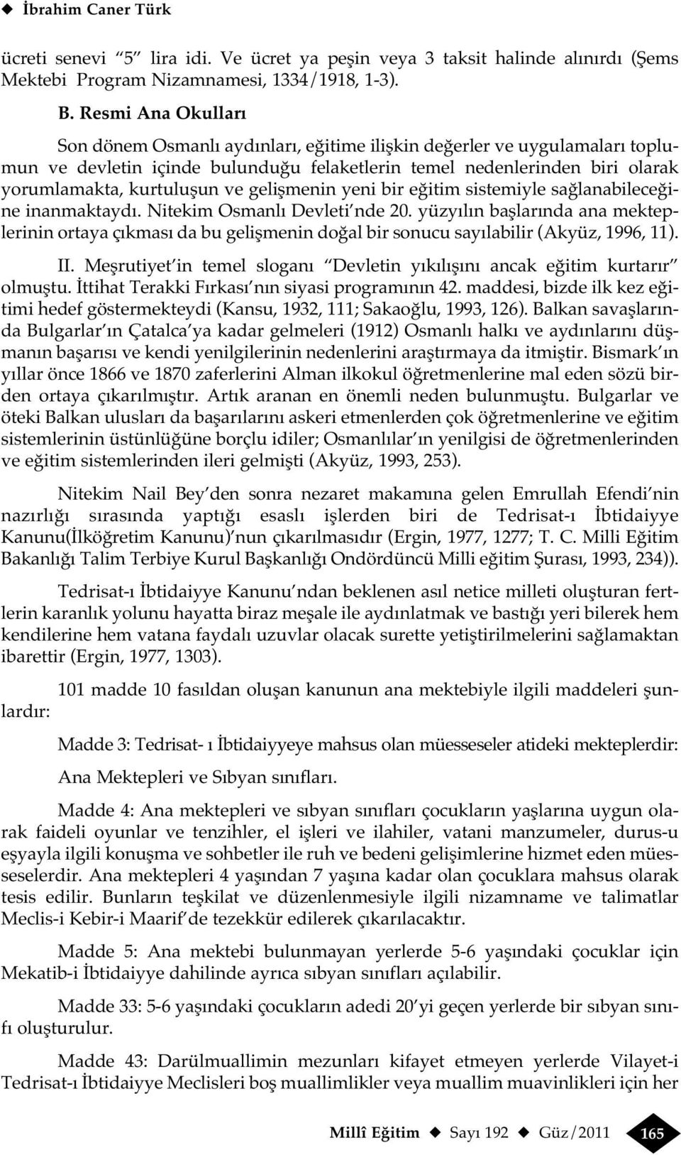 gelişmenin yeni bir eğitim sistemiyle sağlanabileceğine inanmaktaydı. Nitekim Osmanlı Devleti nde 20.