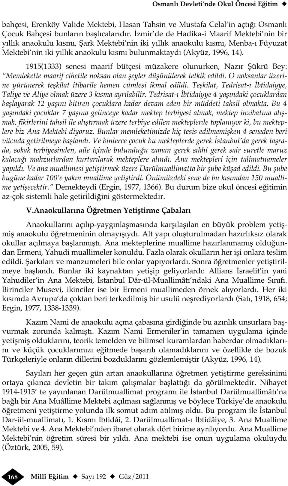 1915(1333) senesi maarif bütçesi müzakere olunurken, Nazır Şükrü Bey: Memlekette maarif cihetile noksan olan şeyler düşünülerek tetkik edildi.