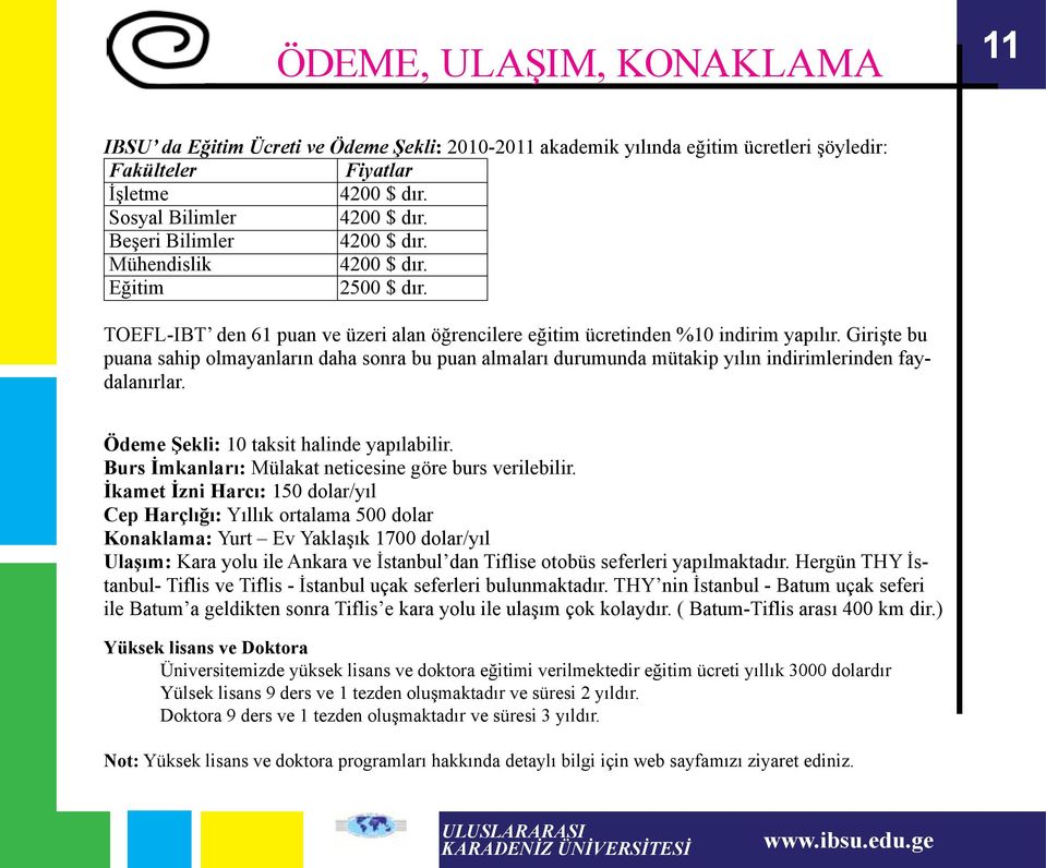 Girişte bu puana sahip olmayanların daha sonra bu puan almaları durumunda mütakip yılın indirimlerinden faydalanırlar. Ödeme Şekli: 10 taksit halinde yapılabilir.