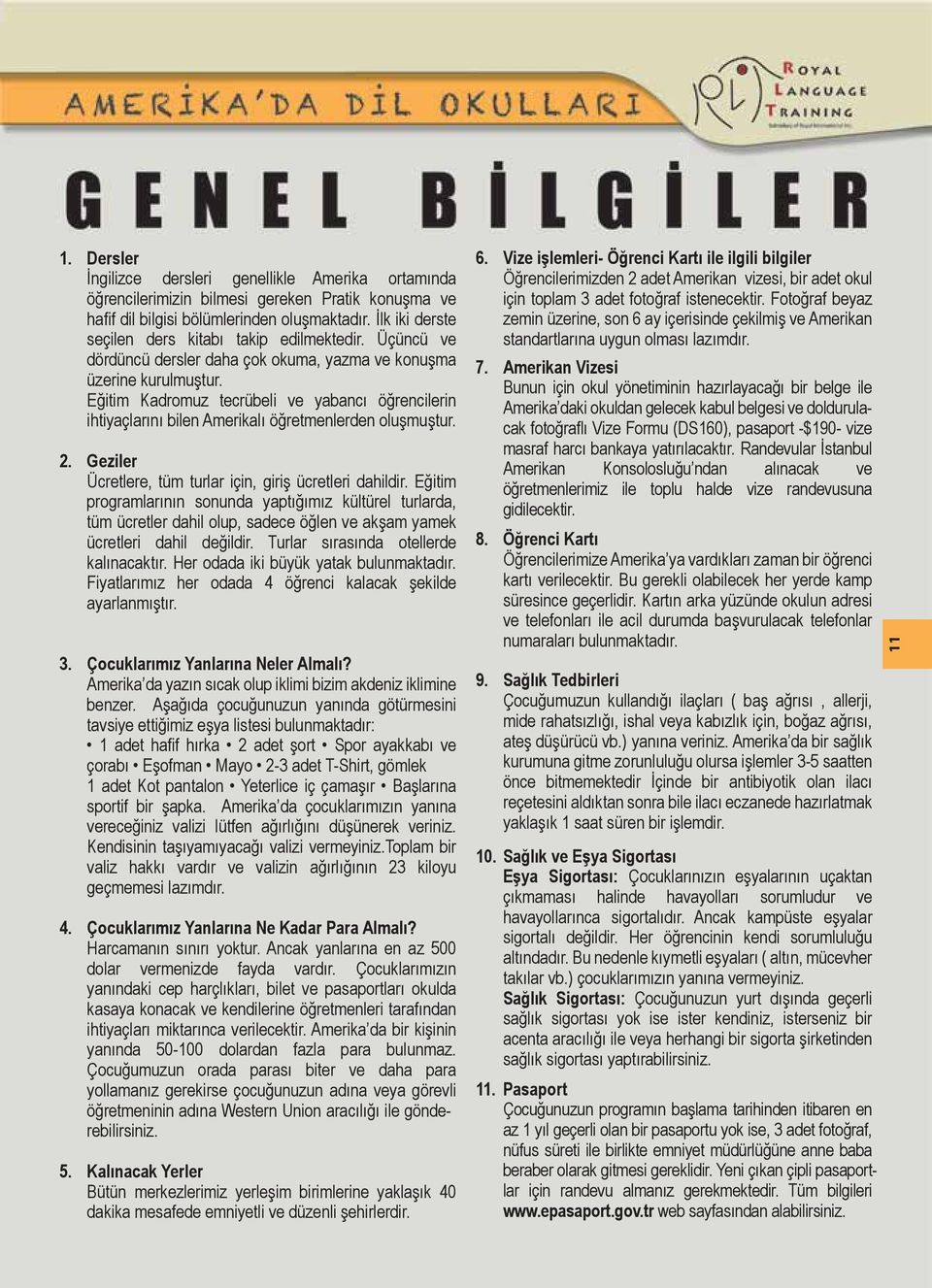 Eğitim Kadromuz tecrübeli ve yabancı öğrencilerin ihtiyaçlarını bilen Amerikalı öğretmenlerden oluşmuştur. 2. Geziler Ücretlere, tüm turlar için, giriş ücretleri dahildir.