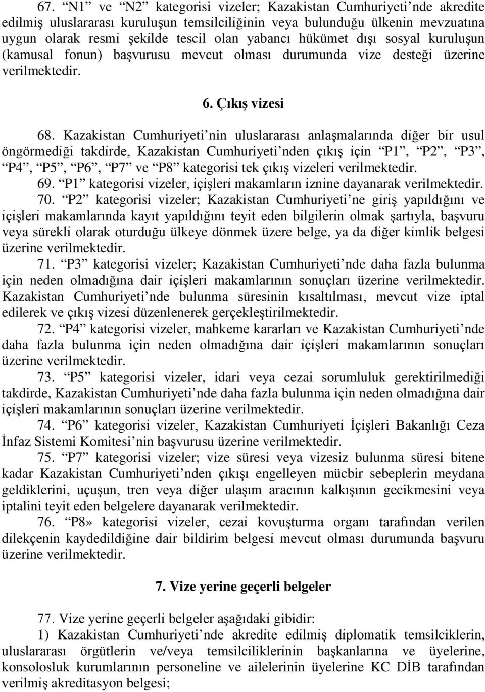 Cumhuriyeti nin uluslararası anlaşmalarında diğer bir usul öngörmediği takdirde, Cumhuriyeti nden çıkış için P1, P2, P3, P4, P5, P6, P7 ve P8 kategorisi tek çıkış vizeleri 69.