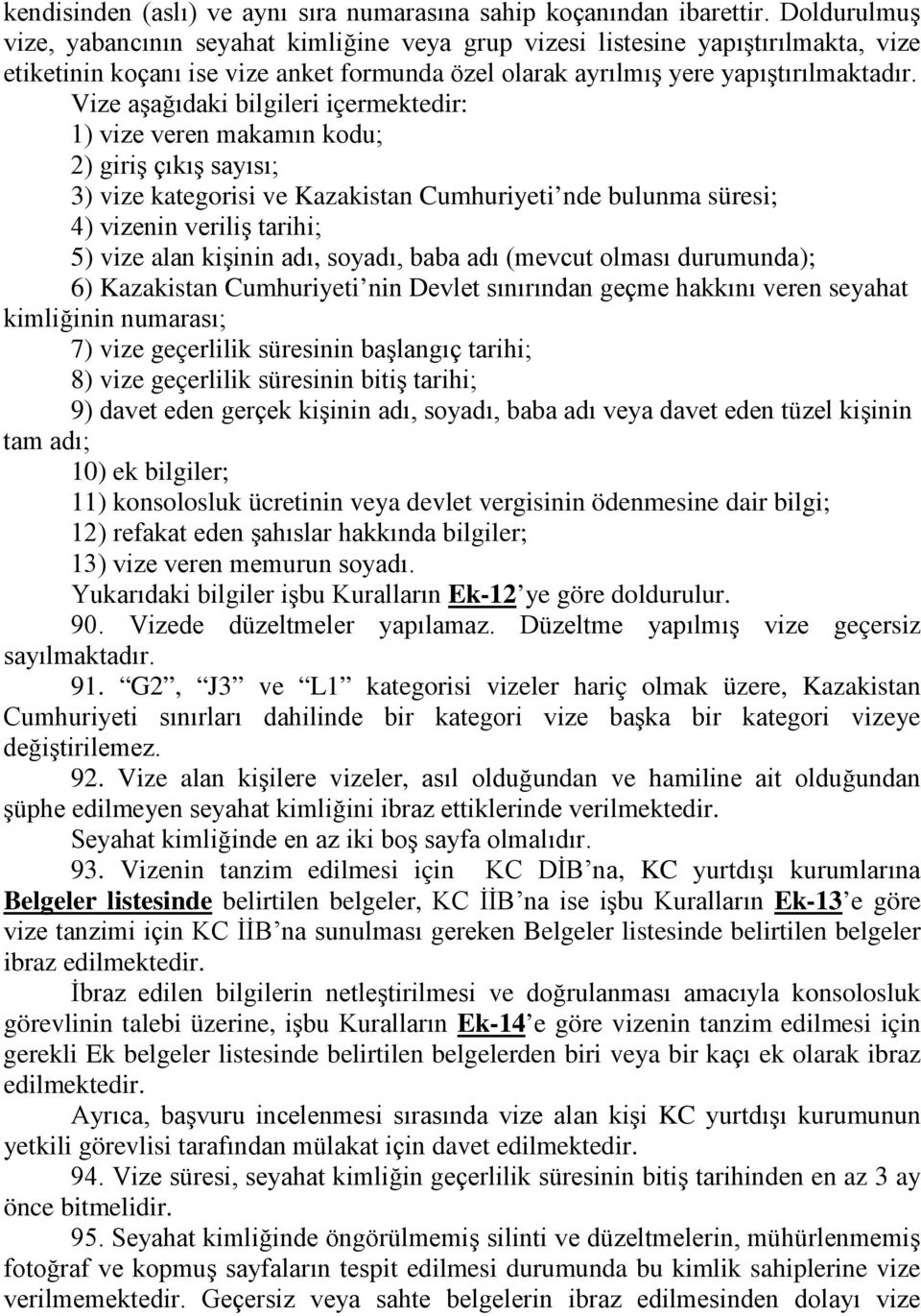 Vize aşağıdaki bilgileri içermektedir: 1) vize veren makamın kodu; 2) giriş çıkış sayısı; 3) vize kategorisi ve Cumhuriyeti nde bulunma süresi; 4) vizenin veriliş tarihi; 5) vize alan kişinin adı,