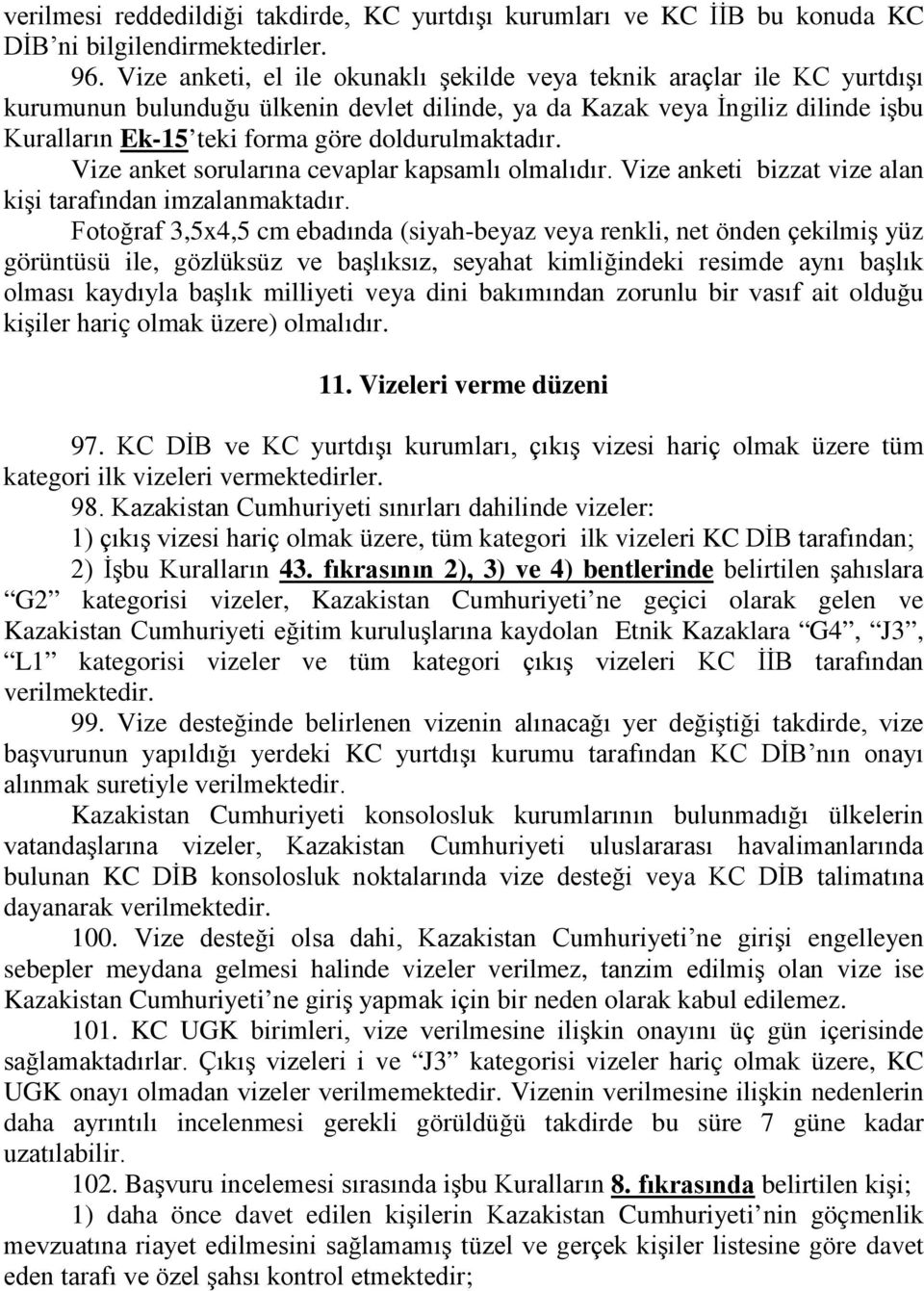 doldurulmaktadır. Vize anket sorularına cevaplar kapsamlı olmalıdır. Vize anketi bizzat vize alan kişi tarafından imzalanmaktadır.