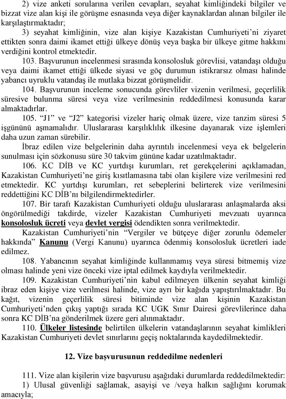 Başvurunun incelenmesi sırasında konsolosluk görevlisi, vatandaşı olduğu veya daimi ikamet ettiği ülkede siyasi ve göç durumun istikrarsız olması halinde yabancı uyruklu vatandaş ile mutlaka bizzat