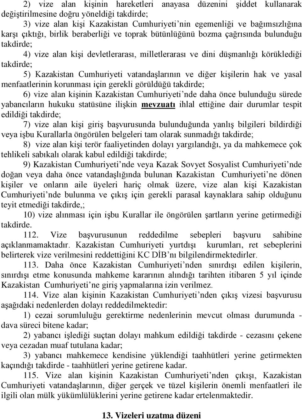 diğer kişilerin hak ve yasal menfaatlerinin korunması için gerekli görüldüğü takdirde; 6) vize alan kişinin Cumhuriyeti nde daha önce bulunduğu sürede yabancıların hukuku statüsüne ilişkin mevzuatı