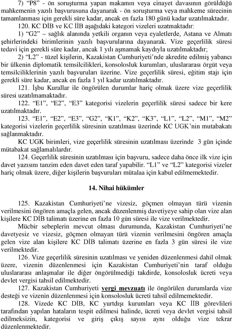 KC DİB ve KC İİB aşağıdaki kategori vizeleri uzatmaktadır: 1) G2 sağlık alanında yetkili organın veya eyaletlerde, Astana ve Almatı şehirlerindeki birimlerinin yazılı başvurularına dayanarak.