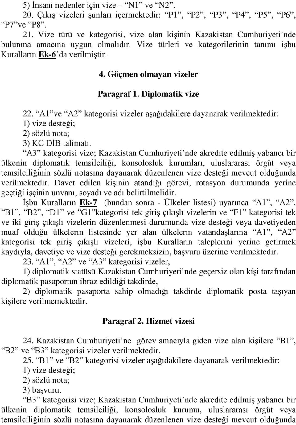 Göçmen olmayan vizeler Paragraf 1. Diplomatik vize 22. А1 ve А2 kategorisi vizeler aşağıdakilere dayanarak verilmektedir: 1) vize desteği; 2) sözlü nota; 3) KC DİB talimatı.