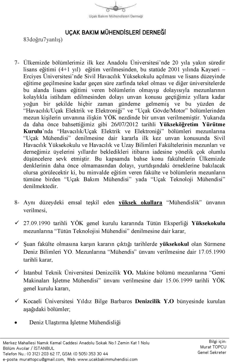 dolayısıyla mezunlarının kolaylıkla istihdam edilmesinden dolayı unvan konusu geçtiğimiz yıllara kadar yoğun bir Ģekilde hiçbir zaman gündeme gelmemiģ ve bu yüzden de Havacılık/Uçak Elektrik ve