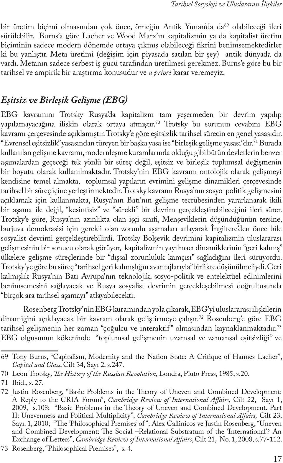 Meta üretimi (değişim için piyasada satılan bir şey) antik dünyada da vardı. Metanın sadece serbest iş gücü tarafından üretilmesi gerekmez.