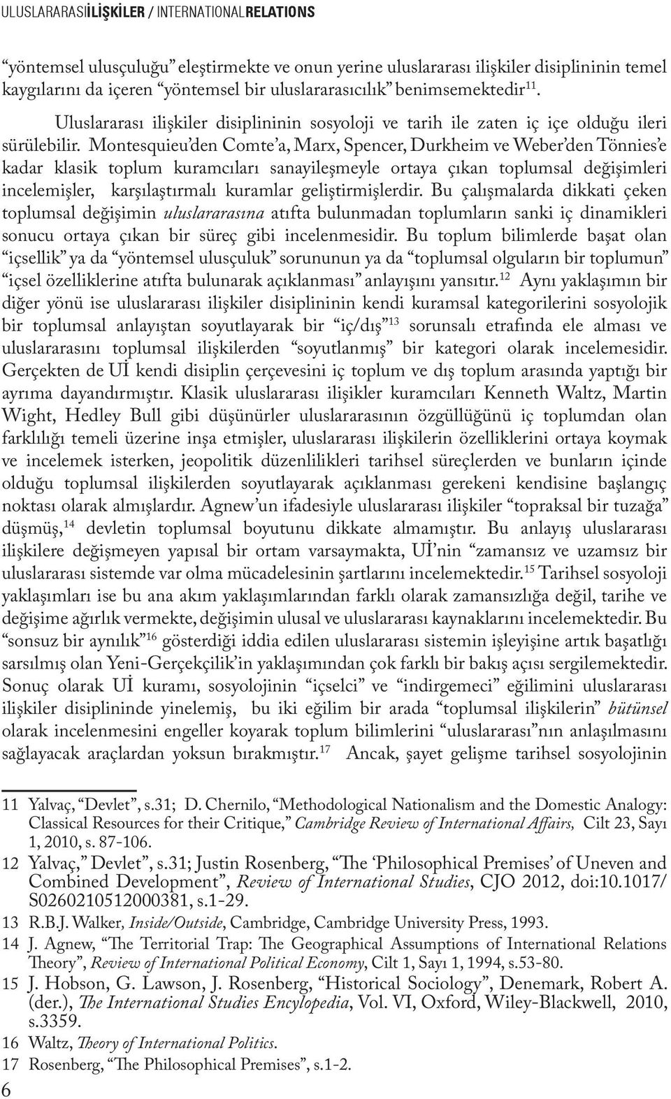 Montesquieu den Comte a, Marx, Spencer, Durkheim ve Weber den Tönnies e kadar klasik toplum kuramcıları sanayileşmeyle ortaya çıkan toplumsal değişimleri incelemişler, karşılaştırmalı kuramlar