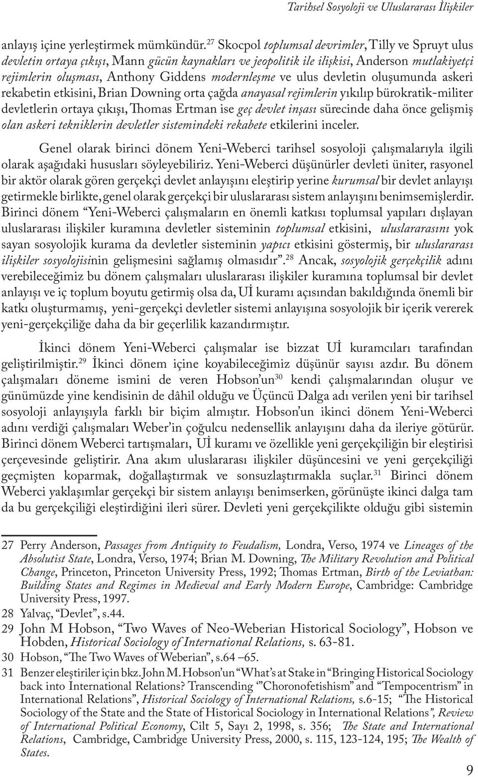 ve ulus devletin oluşumunda askeri rekabetin etkisini, Brian Downing orta çağda anayasal rejimlerin yıkılıp bürokratik-militer devletlerin ortaya çıkışı, Thomas Ertman ise geç devlet inşası sürecinde