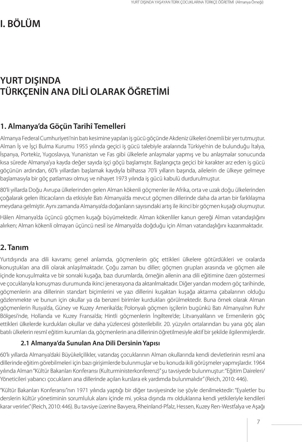 Alman İş ve İşçi Bulma Kurumu 1955 yılında geçici iş gücü talebiyle aralarında Türkiye nin de bulunduğu İtalya, İspanya, Portekiz, Yugoslavya, Yunanistan ve Fas gibi ülkelerle anlaşmalar yapmış ve bu