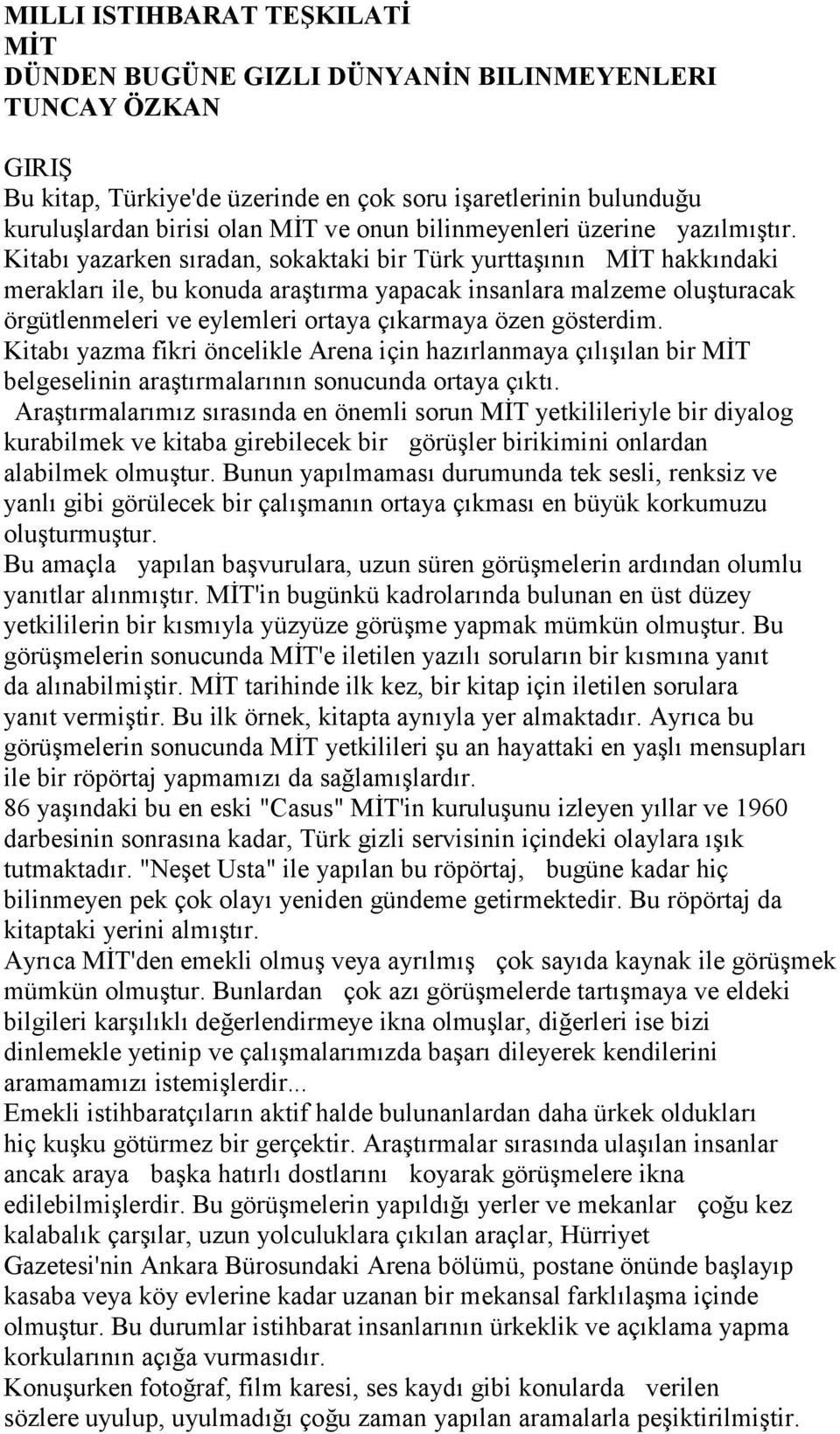 Kitabı yazarken sıradan, sokaktaki bir Türk yurttaşının MİT hakkındaki merakları ile, bu konuda araştırma yapacak insanlara malzeme oluşturacak örgütlenmeleri ve eylemleri ortaya çıkarmaya özen