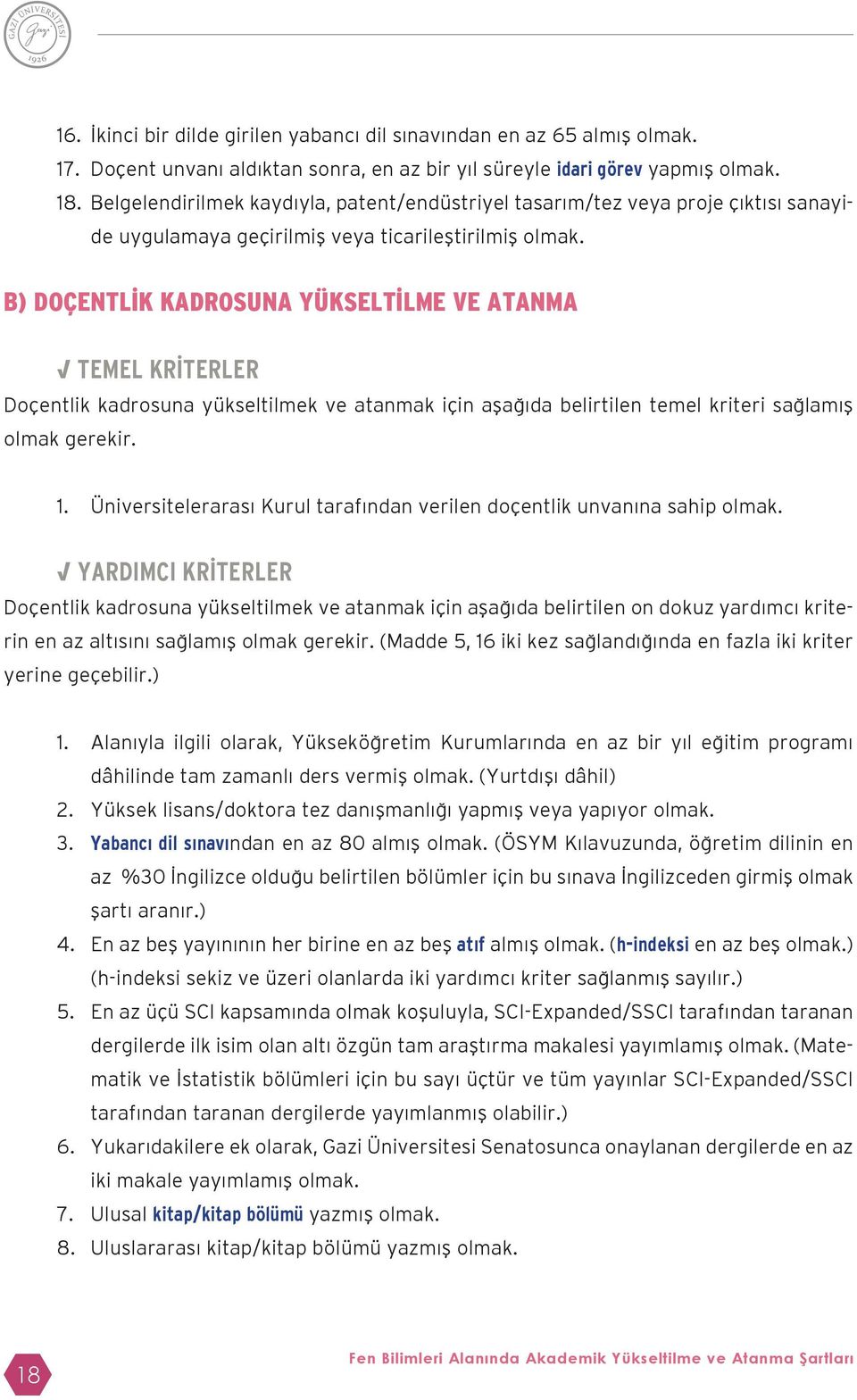 B) DOÇENTLİK KADROSUNA YÜKSELTİLME VE ATANMA TEMEL KRİTERLER Doçentlik kadrosuna yükseltilmek ve atanmak için aşağıda belirtilen temel kriteri sağlamış olmak gerekir. 1.