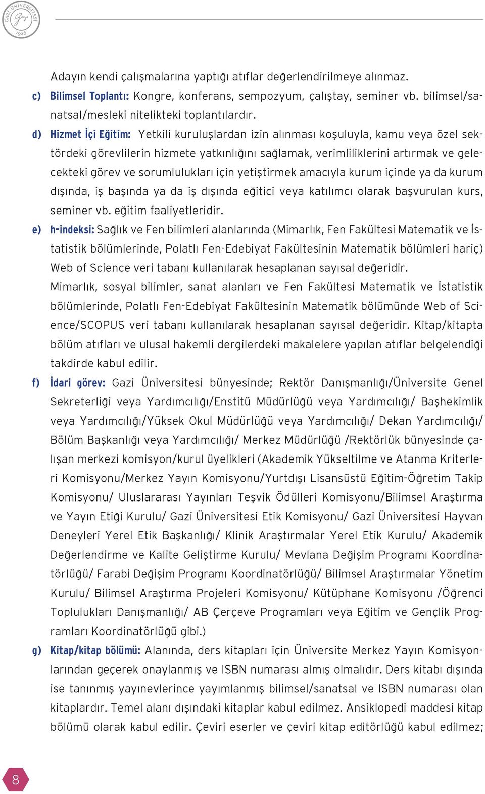 sorumlulukları için yetiştirmek amacıyla kurum içinde ya da kurum dışında, iş başında ya da iş dışında eğitici veya katılımcı olarak başvurulan kurs, seminer vb. eğitim faaliyetleridir.