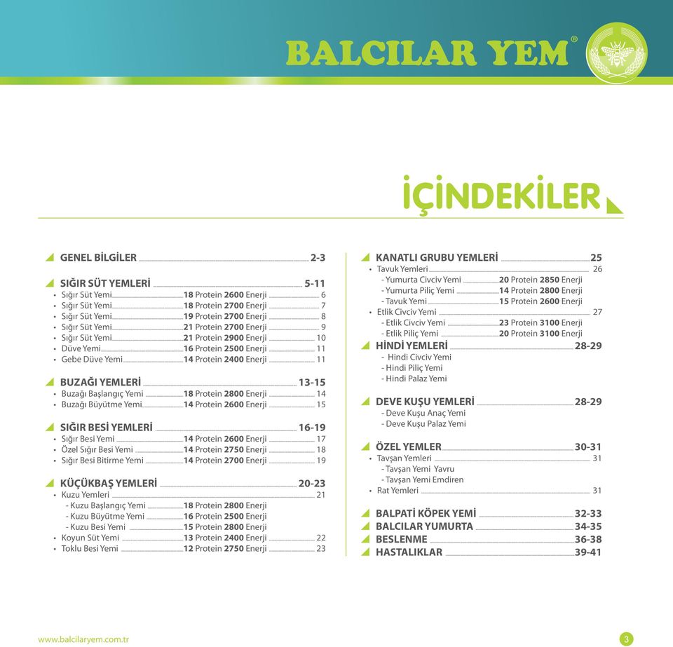 .. 13-15 Buzağı Başlangıç Yemi...18 Protein 2800 Enerji... 14 Buzağı Büyütme Yemi...14 Protein 2600 Enerji... 15 SIĞIR BESİ YEMLERİ... 16-19 Sığır Besi Yemi...14 Protein 2600 Enerji... 17 Özel Sığır Besi Yemi.