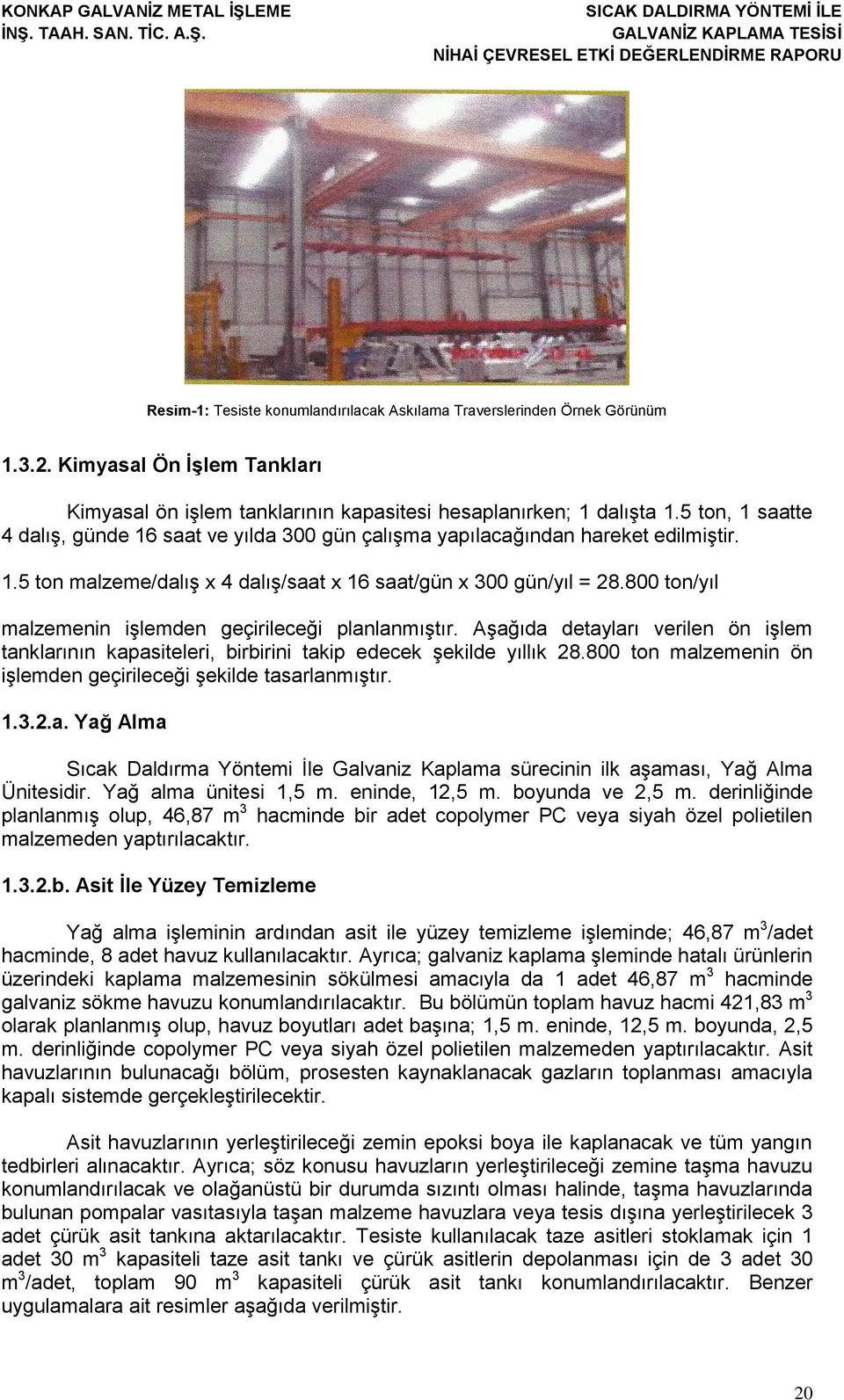 800 ton/yıl malzemenin iģlemden geçirileceği planlanmıģtır. AĢağıda detayları verilen ön iģlem tanklarının kapasiteleri, birbirini takip edecek Ģekilde yıllık 28.