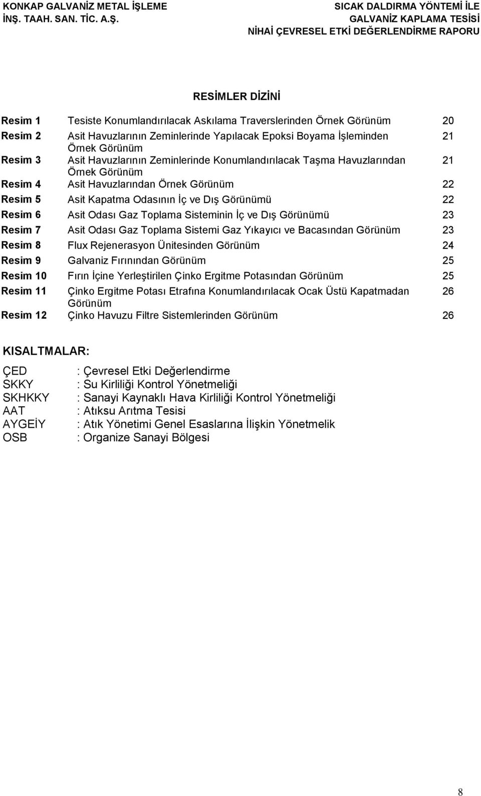 Toplama Sisteminin Ġç ve DıĢ Görünümü 23 Resim 7 Asit Odası Gaz Toplama Sistemi Gaz Yıkayıcı ve Bacasından Görünüm 23 Resim 8 Flux Rejenerasyon Ünitesinden Görünüm 24 Resim 9 Galvaniz Fırınından