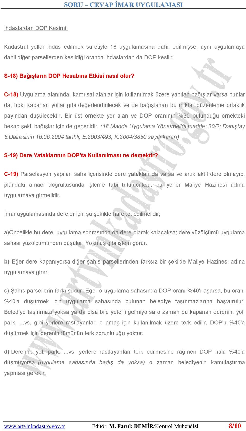 C-18) Uygulama alanında, kamusal alanlar için kullanılmak üzere yapılan bağıģlar varsa bunlar da, tıpkı kapanan yollar gibi değerlendirilecek ve de bağıģlanan bu miktar düzenleme ortaklık payından