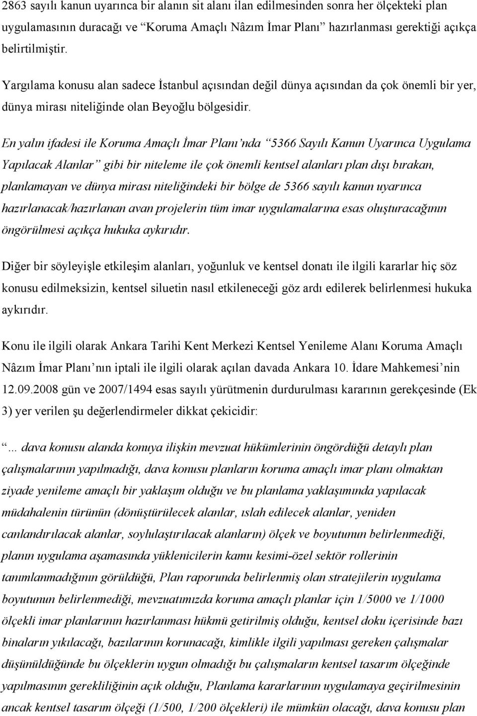 En yalın ifadesi ile Koruma Amaçlı İmar Planı nda 5366 Sayılı Kanun Uyarınca Uygulama Yapılacak Alanlar gibi bir niteleme ile çok önemli kentsel alanları plan dışı bırakan, planlamayan ve dünya