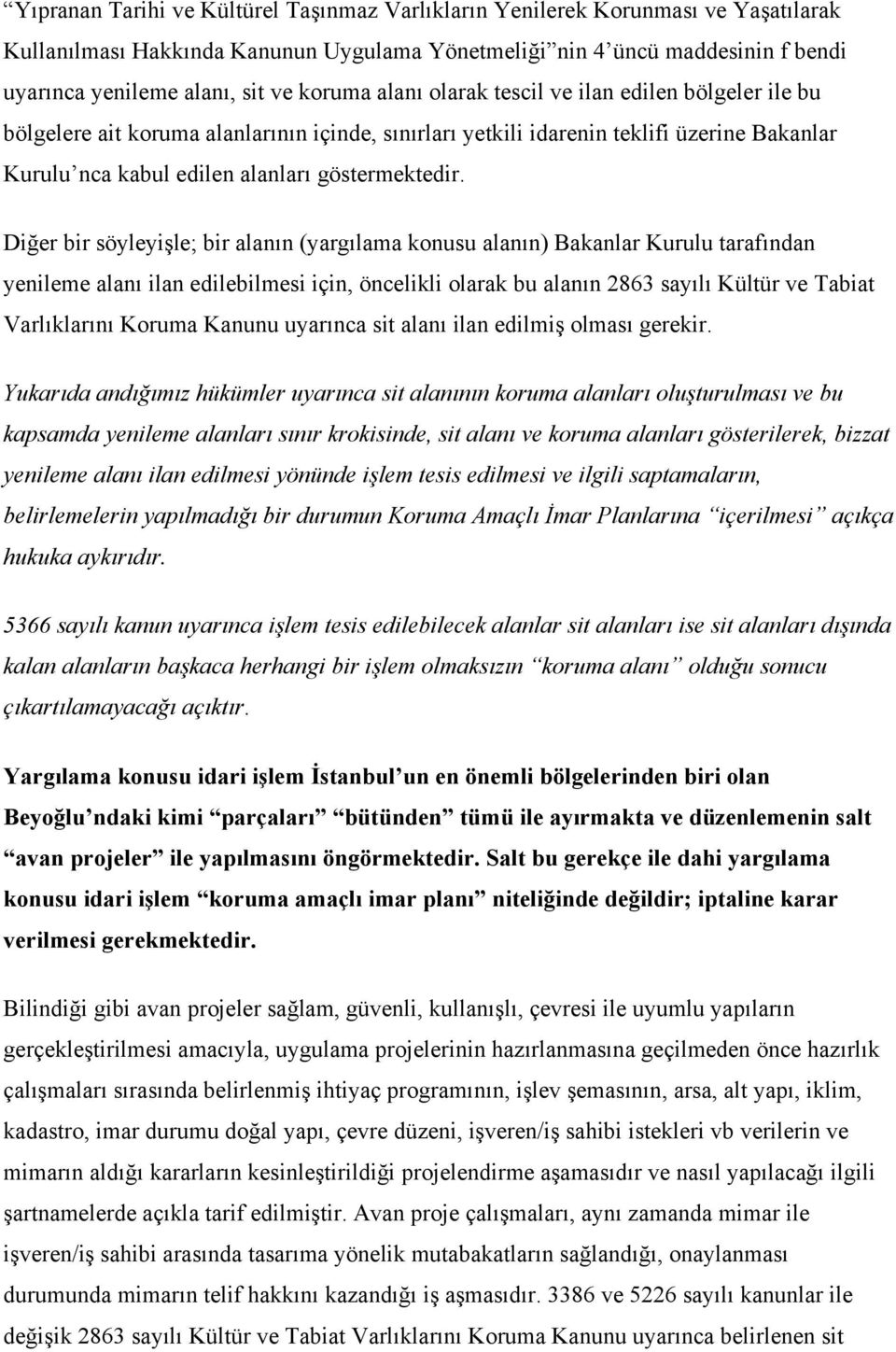 Diğer bir söyleyişle; bir alanın (yargılama konusu alanın) Bakanlar Kurulu tarafından yenileme alanı ilan edilebilmesi için, öncelikli olarak bu alanın 2863 sayılı Kültür ve Tabiat Varlıklarını