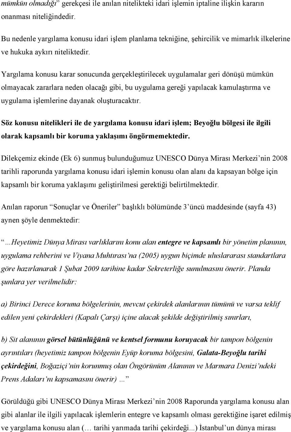 Yargılama konusu karar sonucunda gerçekleştirilecek uygulamalar geri dönüşü mümkün olmayacak zararlara neden olacağı gibi, bu uygulama gereği yapılacak kamulaştırma ve uygulama işlemlerine dayanak