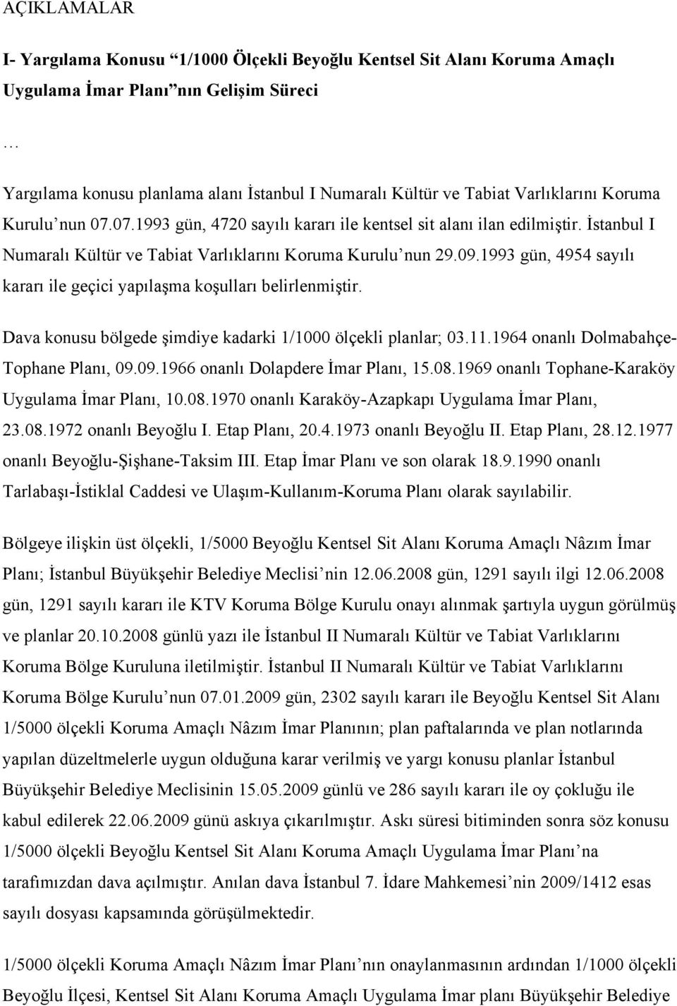 1993 gün, 4954 sayılı kararı ile geçici yapılaşma koşulları belirlenmiştir. Dava konusu bölgede şimdiye kadarki 1/1000 ölçekli planlar; 03.11.1964 onanlı Dolmabahçe- Tophane Planı, 09.