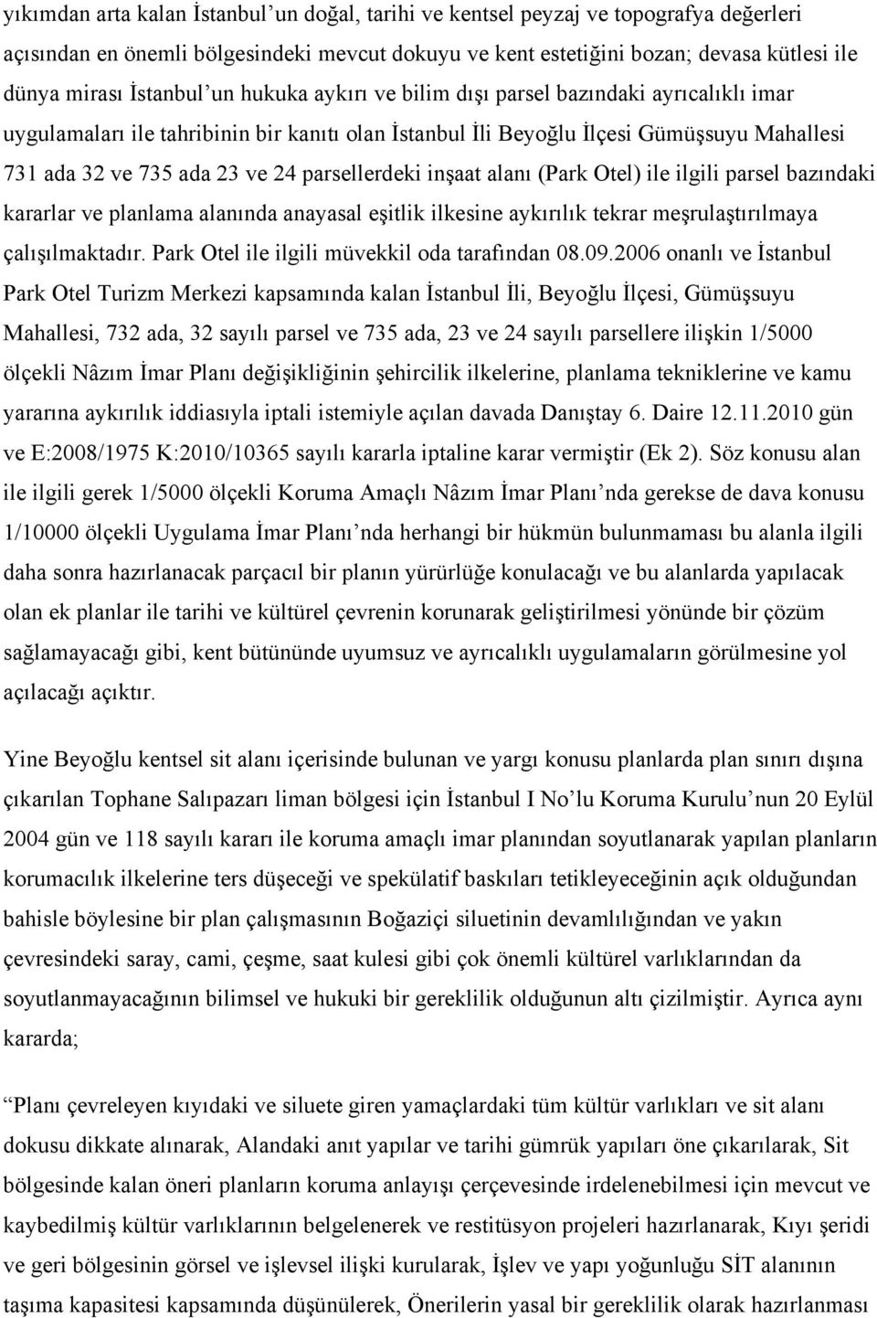 parsellerdeki inşaat alanı (Park Otel) ile ilgili parsel bazındaki kararlar ve planlama alanında anayasal eşitlik ilkesine aykırılık tekrar meşrulaştırılmaya çalışılmaktadır.