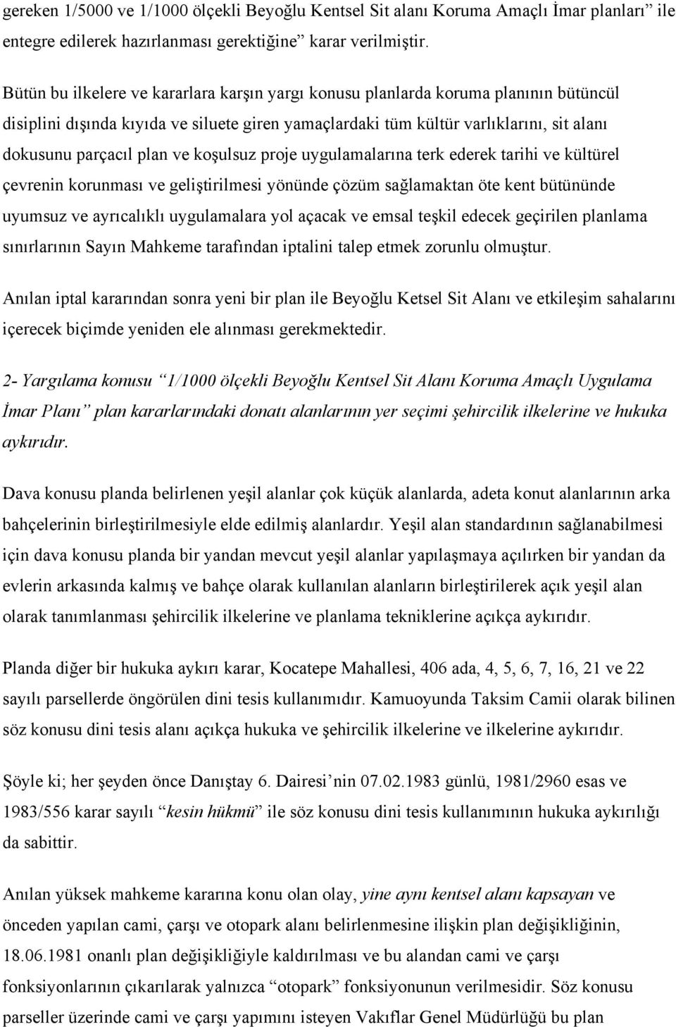 ve koşulsuz proje uygulamalarına terk ederek tarihi ve kültürel çevrenin korunması ve geliştirilmesi yönünde çözüm sağlamaktan öte kent bütününde uyumsuz ve ayrıcalıklı uygulamalara yol açacak ve