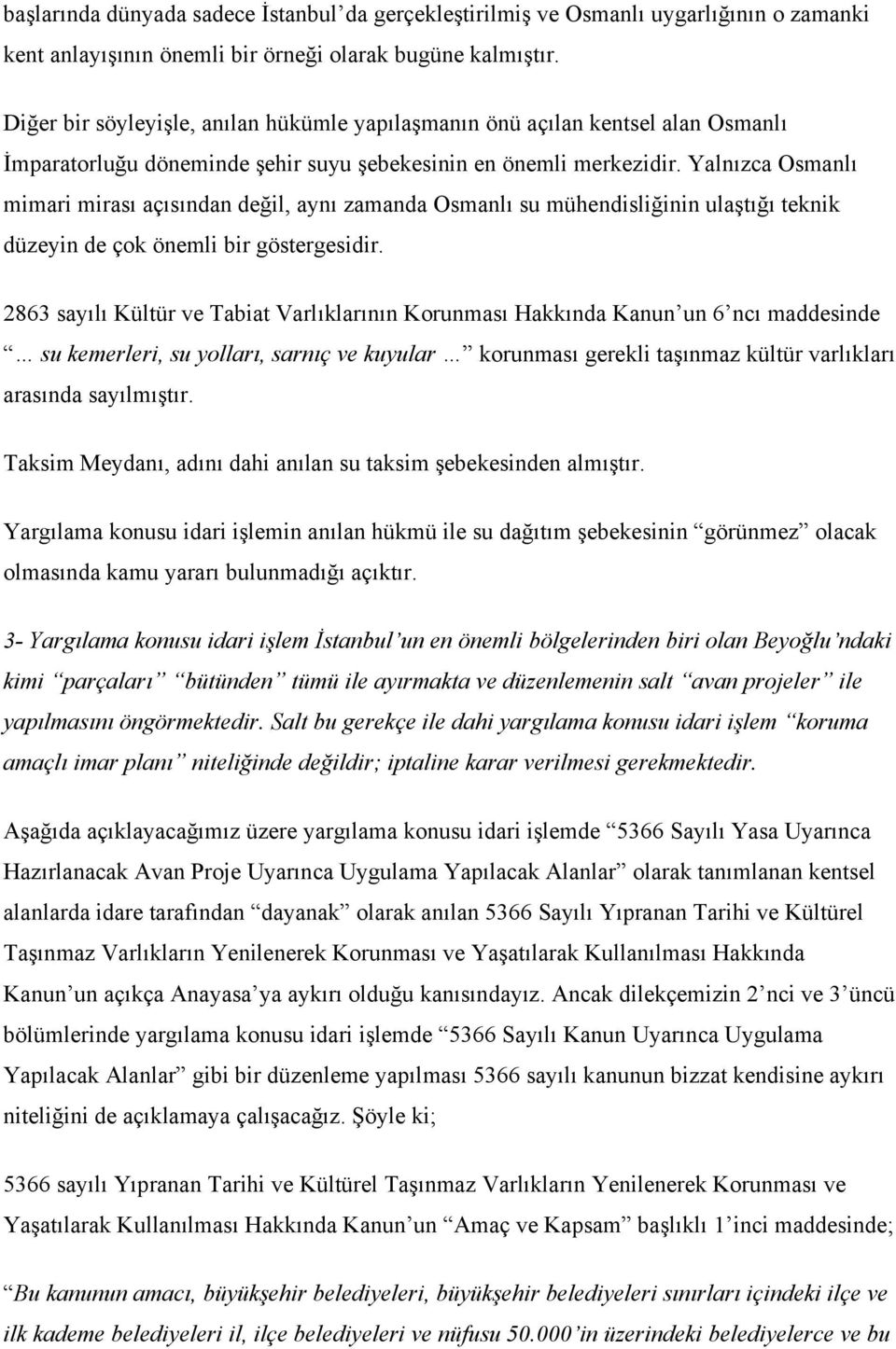 Yalnızca Osmanlı mimari mirası açısından değil, aynı zamanda Osmanlı su mühendisliğinin ulaştığı teknik düzeyin de çok önemli bir göstergesidir.